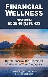 Michael Case Smith, Thomas Ruggie - Financial Wellness Featuring Edge 401(k) Funds: How to Improve the Retirement Outcomes of Your Employees, Häftad. Tillgänglighet: Lägg i varukorg