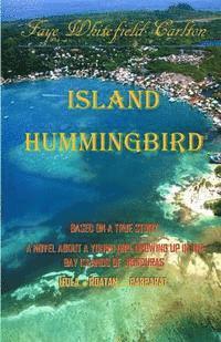 Faye Whitefield Carlton - Island Hummingbird: Based on a true story: A novel about a young girl growing up in the Bay Islands of Honduras; Utila, Roatan, Barbarat, Häftad. Tillgänglighet: Lägg i varukorg