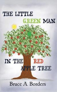 Bruce A. Borders - The Little Green Man In The Red Apple Tree, Häftad