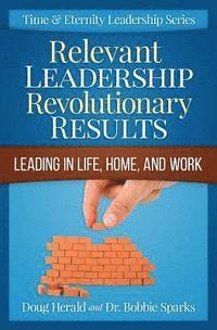 Relevant Leadership Revolutionary Results: Leading in Life, Home, and Work