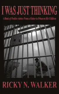 Ricky N. Walker - I Was Just Thinking: A Book of Polistive Advice From a Father in Prison to His Children, Häftad. Tillgänglighet: Lägg i varukorg