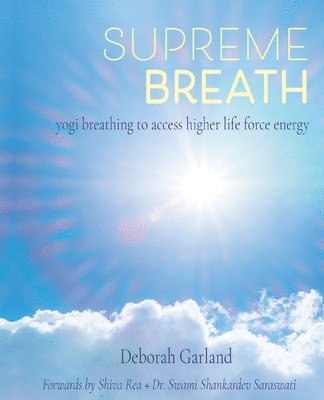 Deborah Garland - Supreme Breath: Yogi Breathing to Access Higher Life Force Energy, Häftad