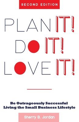 Sherry B. Jordan - Plan It! Do It! Love It!: Be Outrageously Successful in the Small Business Lifestyle, Häftad