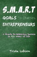 Trista Laborn - S.M.A.R.T Goals For Christian Entrepreneurs: Achieve Success in ALL Areas of Life, Häftad