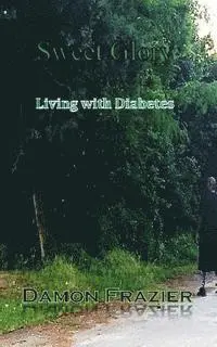 Damon Frazier - Sweet Glory: Living with Diabetes, Häftad. Tillgänglighet: Lägg i varukorg