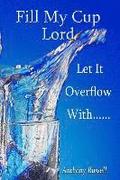 Fill My Cup Lord, Let it Overflow With......