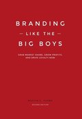 Branding Like the Big Boys: Grab Market Share, Grow Profits, and Drive Loyalty Now