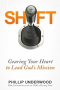 Shift: Gearing Your Heart to Lead God's Mission: Finding Your Way to Mission In Your City & Church
