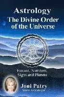 Astrology - The Divine Order of the Universe: Houses, Numbers, Signs and Planets