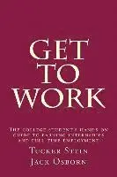 Get To Work: The college student's hands-on guide to earning internships and full-time employment