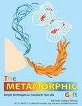 The Metamorphic Gift: Simple Techniques to Transform Your Life