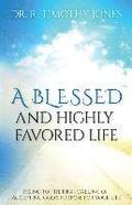 A Blessed And Highly Favored Life: Rising to the High Calling of Accepting God's Purpose for Your Life