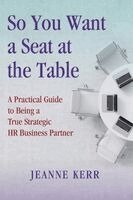 Jeanne Kerr - So You Want a Seat at the Table: A Practical Guide to Being a True HR Business Partner, Häftad