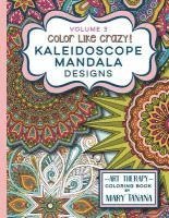 Mary Tanana - Color Like Crazy Kaleidoscope Mandala Designs Volume 3: An awesome coloring book designed to keep you stress free for hours., Häftad