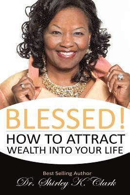 Shirley K. Clark - Blessed!: How to Attract Wealth Into Your Life, Häftad