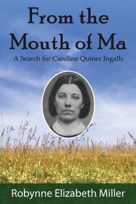 Robynne Elizabeth Miller - From the Mouth of Ma: A Search for Caroline Quiner Ingalls, Häftad