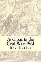 Ron Kelley - Arkansas in the Civil War: 1861: Diary of a State, Häftad