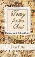 Elois Fuller - Poetry for the Soul: Uplifting Mind, Body and Spirit, Häftad
