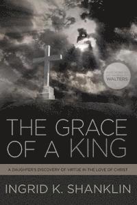 Ingrid K. Shanklin - The Grace of a King: A Daughter's Discovery of Virtue in the Love of Christ, Häftad