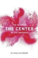 Laura Livia Grigore - The Heart is the Center of the Universe, Häftad. Tillgänglighet: Lägg i varukorg
