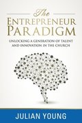 The Entrepreneur Paradigm: Unlocking a New Generation of Talent and Innovation in the Church