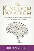 The Kingdom Paradigm: A Blueprint for Successful Living in the Kingdom of God