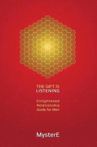 The Gift is Listening: Guide to Enlightened Relationship for Men