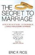 The Secret to Marriage: A Step by Step Guide to Creating a Loving and Lasting Marriage