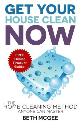 Get Your House Clean Now: The Home Cleaning Method Anyone Can Master av Beth McGee