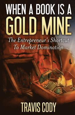 Travis Cody - When a Book Is a Gold Mine: The Entrepreneur's Shortcut to Market Domination, Häftad