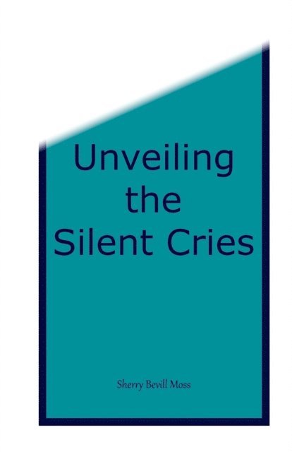 Sherry B Moss, Judy B Allen - Unveiling the Silent Cries, E-bok