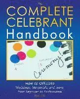 The Complete Celebrant Handbook: How to Officiate Weddings, Memorials, and more, from Beginner to Professional