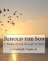 J. Randolph Turpin Jr - Behold the Son: A Study of the Gospel of John, Häftad