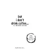 but i don't drink coffee...: A Children's Book For Adults