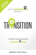 Transition: Life's Unavoidable Reality: A Guide to Successfully Navigating Change
