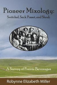 Robynne Elizabeth Miller - Pioneer Mixology: Switchel, Sack Posset and Shrub, Häftad