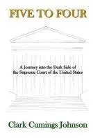 Clark Cumings Johnson - Five to Four: A Journey into the Dark Side of the Supreme Court of the United States, Häftad. Tillgänglighet: Lägg i varukorg