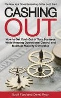 Cashing Out: How to Get Cash Out of Your Business While Keeping Operational Control and Maintain Majority Ownership