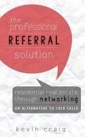 Kevin Craig - The Professional Referral Solution: Residential Real Estate Through Networking, an Alternative to Cold Calls, Häftad
