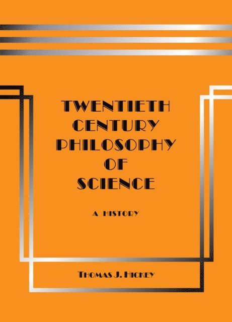 Thomas J. Hickey - Twentieth-Century Philosophy of Science: A History (Third Edition), E-bok