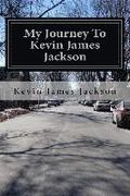 My Journey To Kevin James Jackson: My life to self-discovery