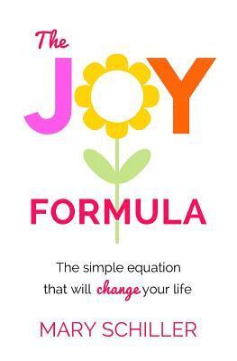Mary Schiller - The Joy Formula: The Simple Equation That Will Change Your Life, Häftad. Tillgänglighet: Lägg i varukorg