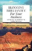Blogging Brilliantly For Your Business: 30 Days to Dominate Your Market