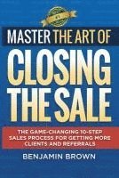 Benjamin Brown - Master the Art of Closing the Sale: The Game-Changing 10-Step Sales Process for Getting More Clients and Referrals, Häftad. Tillgänglighet: Lägg i varukorg