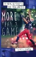 More Than a Game: 13 Keys to Success for Teen Athletes On and Off the Field