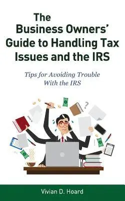 Vivian Hoard - The Business Owners' Guide to Handling Tax Issues and the IRS: Tips for Avoiding Trouble with the IRS, Häftad. Tillgänglighet: Lägg i varukorg