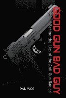 Dan Wos - Good Gun Bad Guy: Behind the Lies of the Anti-Gun Radical, Inbunden. Tillgänglighet: Lägg i varukorg