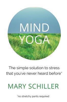 Mary Schiller - Mind Yoga: The simple solution to stress that you've never heard before, Häftad. Tillgänglighet: Lägg i varukorg