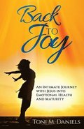 Back to Joy: An Intimate Journey with Jesus Into Emotional Health and Maturity