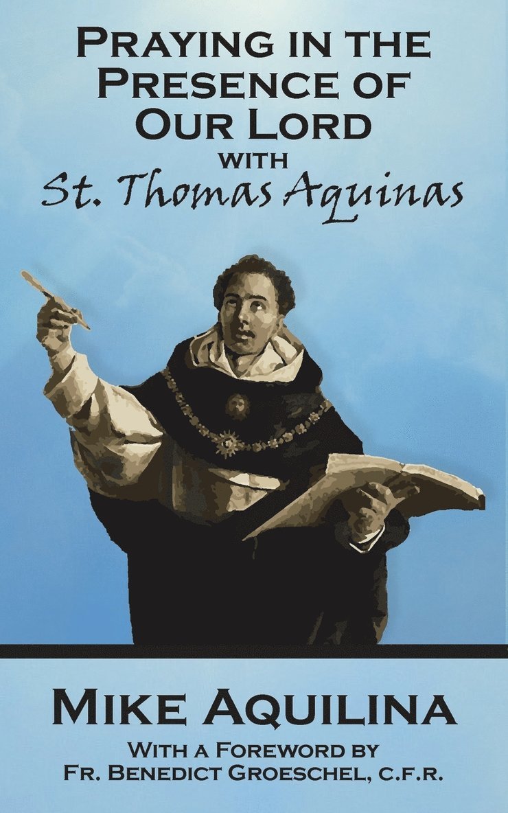 Mike Aquilina - Praying In The Presence Of Our Lord with St. Thomas Aquinas, Häftad